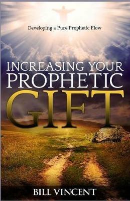 Increasing Your Prophetic Gift: Developing a Pure Prophetic Flow - Bill Vincent - cover