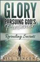 Glory Pursuing God's Presence: Revealing Secrets - Bill Vincent - cover
