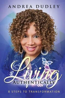 Living Authentically: 8 Steps To Transformation - Andrea L Dudley - cover