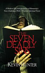 The Seven Deadly Sins: A Modern Day Interpretation of Humanity's Toxic Challenges With a Practical Spiritual Twist