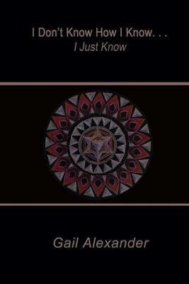 I Don't Know How I Know, I Just Know - Gail Alexander - cover