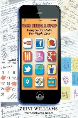 Who Needs A Gym? Using Social Media For Weight Loss - Zhivi Williams - cover