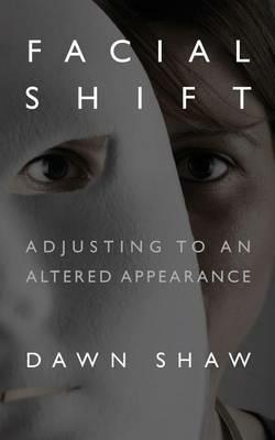 Facial Shift: Adjusting to an Altered Appearance - Dawn Shaw - cover
