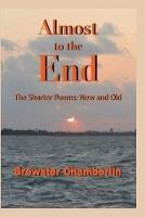 Almost to the End: The Shorter Poems: New and Old - Brewster Chamberlin - cover