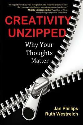 Creativity Unzipped: Why Your Thoughts Matter - Jan Phillips - cover