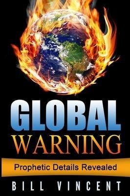 Global Warning: Prophetic Details Revealed - Bill Vincent - cover