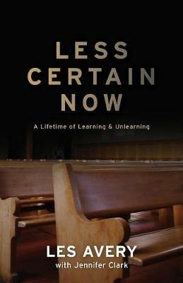 Less Certain Now: A Lifetime of Learning & Unlearning - Les Avery - cover