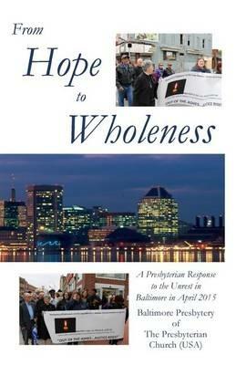 From Hope to Wholeness: A Presbyterian Response to the Unrest in Baltimore in April 2015 - cover