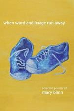 When Word and Image Run Away: The Selected Poems of Mary Blinn