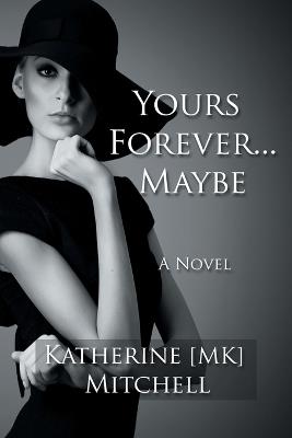 Yours Forever . . . Maybe: Things In Life That Are Too Hard To Get Are Worth Fighting For - Katherine Mk Mitchell - cover