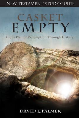 CASKET EMPTY God's Plan of Redemption through History: New Testament Study Guide - David L Palmer - cover