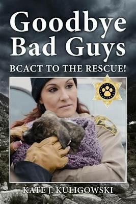 Goodbye Bad Guys: BCACT to the Rescue! - Kate J Kuligowski - cover