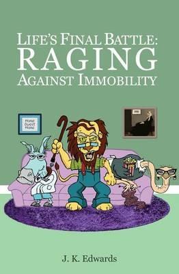Life's Final Battle: Raging Against Immobility - J K Edwards - cover