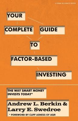 Your Complete Guide to Factor-Based Investing: The Way Smart Money Invests Today - Andrew L Berkin,Larry E Swedroe - cover