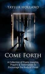 Come Forth: A Collection of Poetic Insights, Prayers & Testimonies to Encourage the Body of Christ