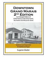 Downtown Grand Marais Vol. I, 2nd Edition: An Enlarged Edition of a Brief History of the Early Hotels, Wisconsin Street and the Harbor