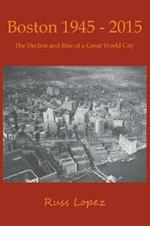 Boston 1945-2015: The Decline and Rebirth of a Great World City