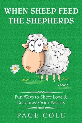 When Sheep Feed the Shepherds: Fun Ways for Churches to Show Love Their Love for Pastors - Page Cole - cover
