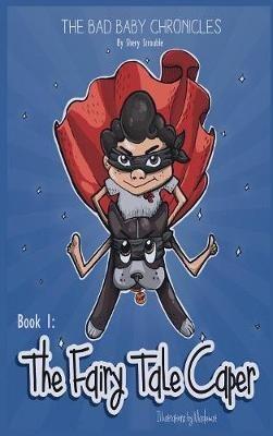 The Bad Baby Chronicles: Book 1 the Fairy Tale Caper - Shery Strouble - cover