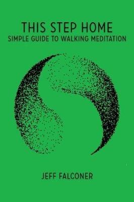 This Step Home: Simple Guide to Walking Meditation - Jeffrey Wells Falconer - cover