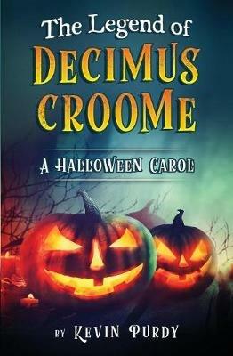 The Legend of Decimus Croome: A Halloween Carol - Kevin Purdy - cover
