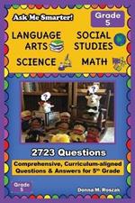 Ask Me Smarter! Language Arts, Social Studies, Science, and Math - Grade 5: Comprehensive, Curriculum-aligned Questions and Answers for 5th Grade