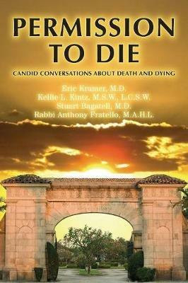 Permission To Die: Candid Conversations About Death And Dying - Eric Kramer,Kellie L Kintz,Stuart Bagatell - cover