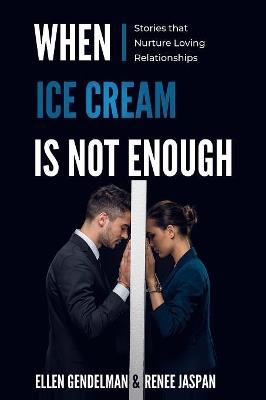 When Ice Cream is Not Enough: Stories that Nurture Loving Relationships - Ellen Gendelman,Renee Jaspan - cover
