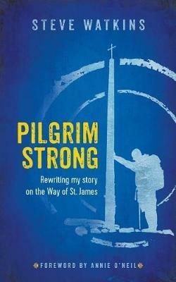 Pilgrim Strong: Rewriting my story on the Way of St. James - Steve Watkins - cover