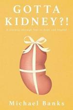 Gotta Kidney?!: A Journey Through Fear to Hope and Beyond