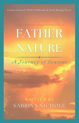 Father Nature: Lessons Learned, Shattered Dreams, and God's Healing Power - Sabrina Nichole Ayers - cover