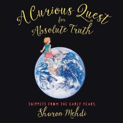 A Curious Quest for Absolute Truth: Snippets from the Early Years - Sharon Mehdi - cover