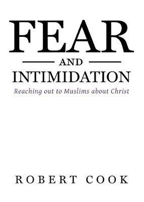 Fear and Intimidation: Reaching out to Muslims about Christ - Robert Cook - cover