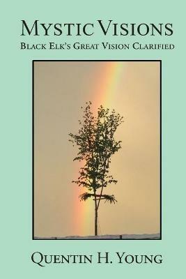 Mystic Visions: Black Elk's Great Vision Clarified - Quentin H Young - cover