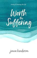 Worth the Suffering: loving & leaving this life