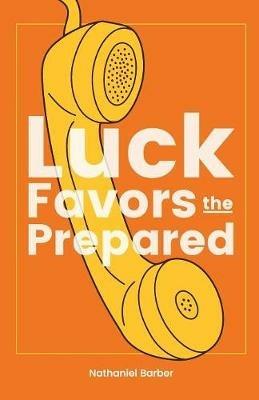 Luck Favors The Prepared - Nathaniel Richard Barber - cover