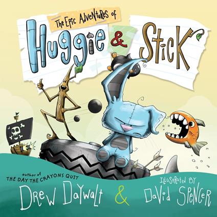 The Epic Adventures of Huggie & Stick - Drew Daywalt,David Spencer - ebook