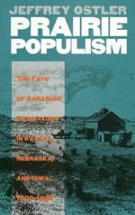Prairie Populism: Fate of Agrarian Radicalism in Kansas, Nebraska and Iowa, 1880-92