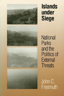 Islands Under Siege: National Parks and the Politics of External Threats - John C. Freemuth - cover