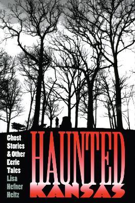 Haunted Kansas: Ghost Stories and Other Eerie Tales - Lisa Hefner Heitz - cover