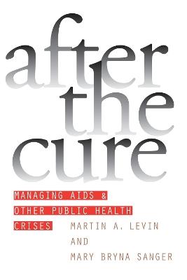 After the Cure: Managing AIDS and Other Public Health Crises - Martin A. Levin,Mary Bryna Sanger - cover
