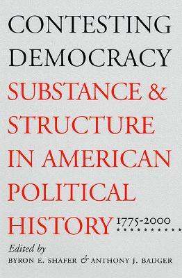Contesting Democracy: Substance and Structure in American Political History, 1775-2000 - cover