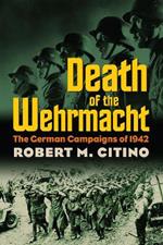 Death of the Wehrmacht: The German Campaigns of 1942