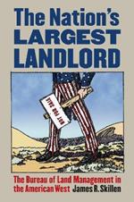 The Nation's Largest Landlord: The Bureau of Land Management in the American West