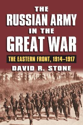 The Russian Army in the Great War: The Eastern Front, 1914-1917 - David R. Stone - cover