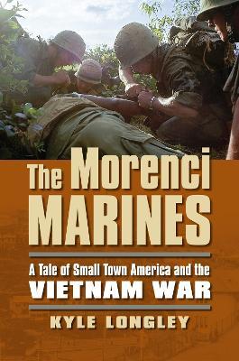 The Morenci Marines: A Tale of Small Town America and the Vietnam War - Kyle Longley - cover