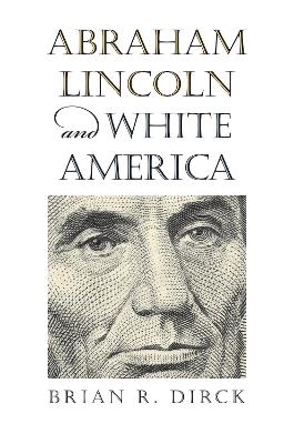 Abraham Lincoln and White America - Brian R. Dirck - cover