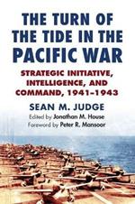 The Turn of the Tide in the Pacific War: Strategic Initiative, Intelligence, and Command, 1941-1943