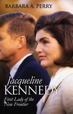 Jacqueline Kennedy: First Lady of the New Frontier - Barbara A. Perry - cover