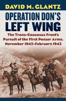 Operation Don's Left Wing: The Trans-Caucasus Front's Pursuit of the First Panzer Army, November 1942-February 1943 - David M. Glantz - cover